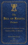 The Bill of Rights Primer: A Citizen's Guidebook to the American Bill of Rights - Akhil Reed Amar, Les Adams