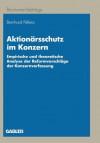 Aktionarsschutz Im Konzern: Empirische Und Theoretische Analyse Der Reformvorschlage Der Konzernverfassung - Bernhard Pellens