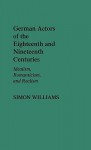 German Actors of the Eighteenth and Nineteenth Centuries: Idealism, Romanticism, and Realism - Simon Williams