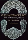 Old Handmade Lace: With A Dictionary Of Lace - Emily Jackson, F. Nevil Jackson