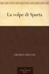 La volpe di Sparta (Italian Edition) - Luciano Zùccoli