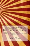 The Magic World, The Original Classic: (Edith Nesbit Masterpiece Collection) - Edith Nesbit