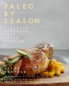 Paleo By Season: A Chef's Approach to Paleo Cooking - Peter Servold, Diane Sanfilippo