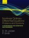 Nonlinear Ordinary Differential Equations: Problems and Solutions: A Sourcebook for Scientists and Engineers (Oxford Texts in Applied and Engineering Mathematics) - Dominic Jordan, Peter Smith