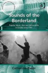 Sounds of the Borderland: Popular Music, War, and Nationalism in Croatia Since 1991 - Catherine Baker
