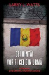 Cei dintâi vor fi cei din urmă: România şi sfârşitul Războiului Rece - Larry L. Watts, Adriana Bădescu