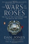 The Wars of the Roses: The Fall of the Plantagenets and the Rise of the Tudors - Dan Jones