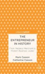 The Entrepreneur in History: From Medieval Merchant to Modern Business Leader (Palgrave Pivot) - Mark Casson, Catherine Casson