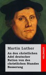 An den christlichen Adel deutscher Nation von des christlichen Standes Besserung (German Edition) - Martin Luther