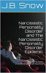 Narcissistic Personality Disorder and The Narcissistic Personality Disorder Epidemic: An Guide To Better Understanding the Self-Absorbed (Transcend Mediocrity Book 34) - J.B. Snow