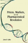 Prices, Markets and the Pharmaceutical Revolution - John E. Calfee