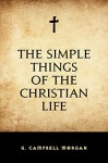 The Simple Things of the Christian Life - G. Campbell Morgan