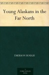 Young Alaskans in the Far North - Emerson Hough