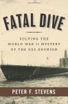 Fatal Dive: Solving the World War II Mystery of the USS Grunion - Peter F. Stevens