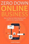 Zero Down Online Business: How to Start an Online Business with Little to Zero Capital Needed - Andre D'Angelo, Opportunity Finder Publishing