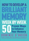 How to Develop a Brilliant Memory Week by Week: 52 Proven Ways to Enhance Your Memory Skills - Dominic O'Brien