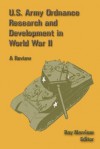 U.S. Army Ordnance Research and Development in World War II: A Review - Ray Merriam