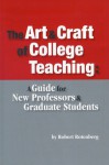 The Art and Craft of College Teaching: A GUIDE FOR NEW PROFESSORS AND GRADUATE STUDENTS - Robert Rotenberg