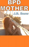 Damaging Effects of a Borderline Mother: A short read on the Symptoms of BPD: Plus Excerpt from BPD Relief Now (Transcend Mediocrity Book 46) - J.B. Snow, Casey Keller