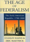 Age of Federalism; The Early American Republic, 1788-1800 - Stanley Elkins, Eric L. McKitrick