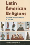 Latin American Religions: Histories and Documents in Context - Anna Peterson, Manuel Vasquez