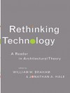 Rethinking Architectural Technology: A Reader in Architectural Theory - William W. Braham, Jonathan A. Hale