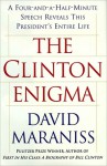 The Clinton Enigma: A Four and a Half Minute Speech Reveals This President's Entire Life - David Maraniss