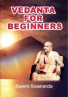 Vedanta for Beginners - Sri Swami Sivananda Saraswati