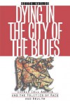 Dying in the City of the Blues: Sickle Cell Anemia and the Politics of Race and Health - Keith Wailoo