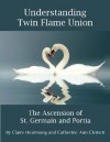 Understanding Twin Flame Union: the Ascension of St. Germain and Portia - Catherine Ann Clemett, Claire Heartsong