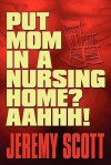 Put Mom in a Nursing Home? Aahhh! - Jeremy Scott