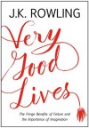 Very Good Lives: The Fringe Benefits of Failure and the Importance of Imagination - J.K. Rowling, Joel Holland