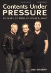 Contents Under Pressure: 30 Years of Rush at Home and Away - Martin Popoff