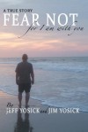 A True Story Fear Not for I Am with You - Jeff Yosick, Jim Yosick, Phyllis Stewart