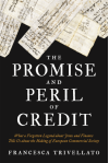 The Promise and Peril of Credit: What a Forgotten Legend about Jews and Finance Tells Us about the Making of European Commercial Society - Francesca Trivellato