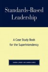 Standards-Based Leadership: A Case Study Book for the Superintendency - Francis M. Duffy, Sandra Harris