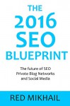 The 2016 SEO Blueprint: The future of SEO - Private Blog Networks and Social Media - Red Mikhail