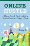 ONLINE HUSTLE (4 in 1 Bundle): Start Your Own Side Hustle Business - Affiliate Quick Cash - Online Dropshipping - Fiverr -Etsy - Andre Bennet