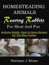 Homesteading Animals: Rearing Rabbits For Meat And Fur - Includes rabbit, duck and game recipes for the slow cooker - Norman J Stone