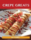 Crepe Greats: Delicious Crepe Recipes, the Top 52 Crepe Recipes - Jo Franks