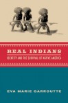 Real Indians: Identity and the Survival of Native America - Eva Garroutte