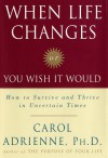 When Life Changes or You Wish It Would: How to Survive and Thrive in Uncertain Times - Carol Adrienne