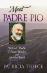 Meet Padre Pio: Beloved Mystic, Miracle Worker and Spiritual Guide - Patricia Treece