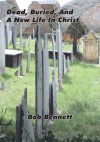 Dead, Buried, And A New Life In Christ - Bob Bennett