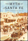 The Myth Of Santa Fe: Creating A Modern Regional Tradition - Chris Wilson