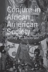 Conjure in African American Society - Jeffrey E. Anderson