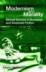 Modernism and Morality: Ethical Devices in European and American Fiction - Martin Halliwell