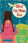 What the Moon Saw - Laura Resau