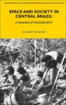 Space and Society in Central Brazil: A Panará Ethnography - Elizabeth Ewart