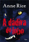 A Dádiva do Lobo - Anne Rice, Alexandre D'Elia